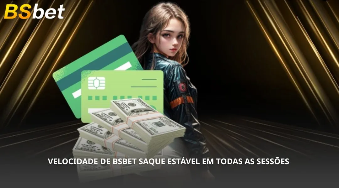 Velocidade de BSBET Saque estável em todas as sessões